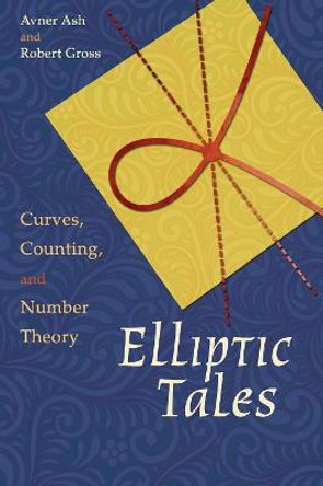 Elliptic Tales: Curves, Counting, and Number Theory by Avner Ash