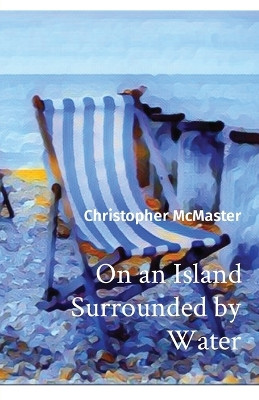 On an Island Surrounded by Water by Christopher McMaster 9780473589882