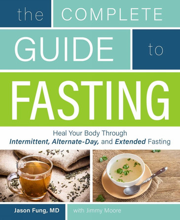 The Complete Guide To Fasting: Heal Your Body Through Intermittent, Alternate-Day, and Extended Fasting by Jimmy Moore