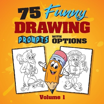 75 Funny Drawing Prompts with Options: Perfect for Artists Who Want to Improve Their Character Design Skills. Craig Babin 9780981144627