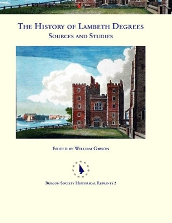 The History of Lambeth Degrees: Sources and Studies by William Gibson 9780992874070