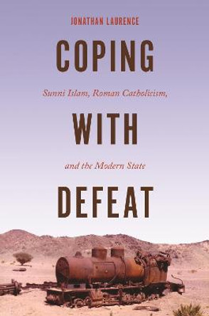 Coping with Defeat: Sunni Islam, Roman Catholicism, and the Modern State by Jonathan Laurence