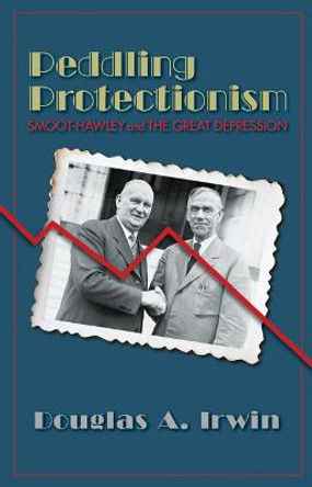 Peddling Protectionism: Smoot-Hawley and the Great Depression by Douglas A. Irwin