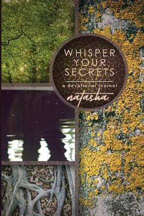 Whisper Your Secrets: A Devotional Journal by Natasha 9780692851067