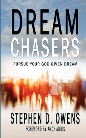 Dream Chasers: Pursue Your God Given Dream by Stephen D Owens 9780982462263