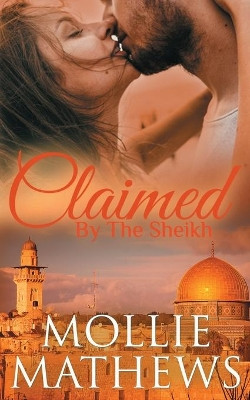 Claimed by The Sheikh by Mollie Mathews 9780994141255