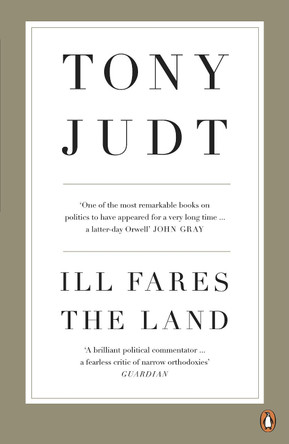 Ill Fares The Land: A Treatise On Our Present Discontents Professor Tony Judt 9780718191412