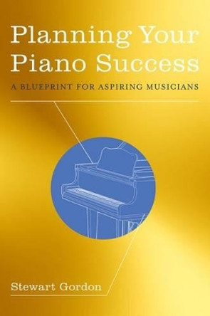 Planning Your Piano Success: A Blueprint for Aspiring Musicians by Stewart Gordon 9780199942442