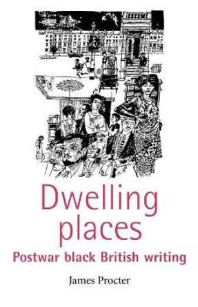 Dwelling Places: Postwar Black British Writing by James Procter