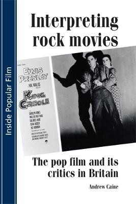 Interpreting Rock Movies: Pop Film and its Critics in Britain Andrew Caine 9780719065392