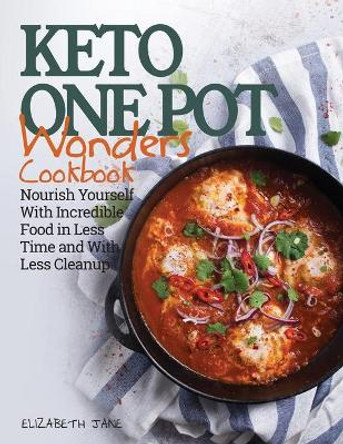 Keto One Pot Wonders Cookbook Low Carb Living Made Easy: Delicious Slow Cooker, Crockpot, Skillet & Roasting Pan Recipes by Elizabeth Jane 9780995534582