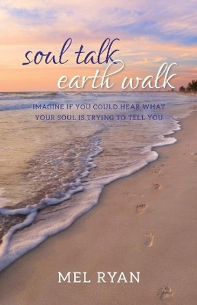 Soul Talk Earth Walk by Mel Ryan 9780994416803