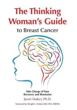 The Thinking Woman's Guide to Breast Cancer: Take Charge of Your Recovery and Remission by Janet Maker 9780997661903