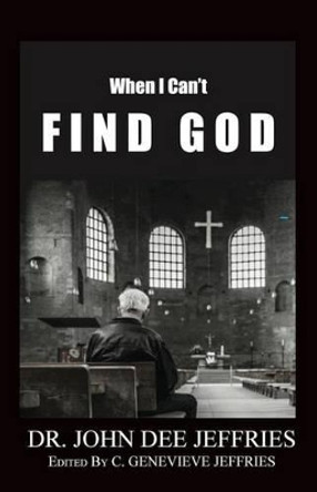 When I Can't Find God by John Dee Jeffries 9780996616508