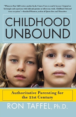 Childhood Unbound: The Powerful New Parenting Approach That Gives Our 21st Century Kids the Authority, Love, and Listening They Need to Thrive by Ron Taffel 9781416559283