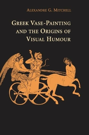 Greek Vase-Painting and the Origins of Visual Humour by Alexandre G. Mitchell 9780521513708