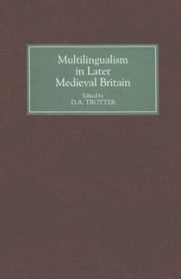 Multilingualism in Later Medieval Britain by D. A. Trotter 9780859915632