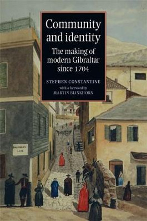 Community and Identity: The Making of Modern Gibraltar Since 1704 by Stephen Constantine