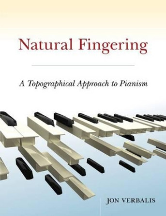 Natural Fingering: A Topographical Approach to Pianism by Jon Verbalis 9780199781638