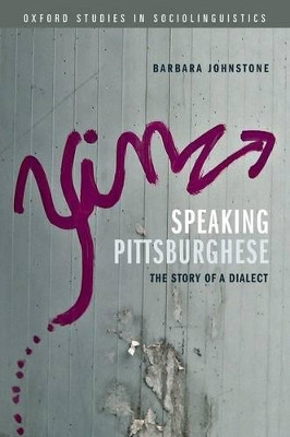 Speaking Pittsburghese: The Story of a Dialect by Barbara Johnstone 9780199945702