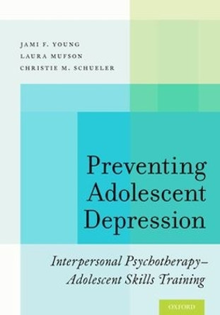 Preventing Adolescent Depression: Interpersonal Psychotherapy-Adolescent Skills Training by Jami F. Young 9780190243180