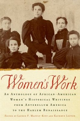 Women's Work: An Anthology of African-American Women's Historical Writings from Antebellum America to the Harlem Renaissance by Laurie F. Maffly-Kipp 9780195331998