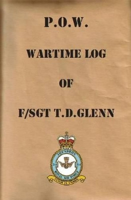 P.O.W. Wartime Log of F/Sgt. T.D.Glenn by T D Glenn 9780956373373