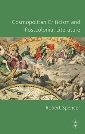 Cosmopolitan Criticism and Postcolonial Literature by R. Spencer 9780230231665