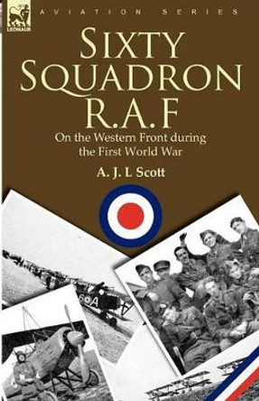 Sixty Squadron R.A.F: On the Western Front During the First World War by A J L Scott 9780857062352