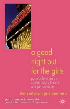 A Good Night Out for the Girls: Popular Feminisms in Contemporary Theatre and Performance by E. Aston 9780230281035