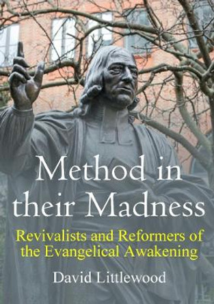 Method in Their Madness: Revivalists and Reformers of the Evangelical Awakening by David Littlewood 9780244431815