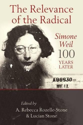 The Relevance of the Radical: Simone Weil 100 Years Later by Professor A.Rebecca Rozelle-Stone 9780567381729