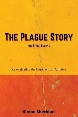 The Plague Story and Other Essays: Re-evaluating the Coronavirus Narrative by Simon Sheridan 9780648948612