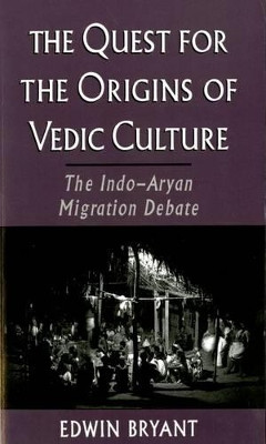 The Quest for the Origins of Vedic Culture: The Indo-Aryan Migration Debate by Edwin Bryant 9780195169478