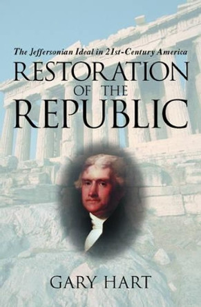 Restoration of the Republic: The Jeffersonian Ideal in 21st-Century America by Gary Hart 9780195155860