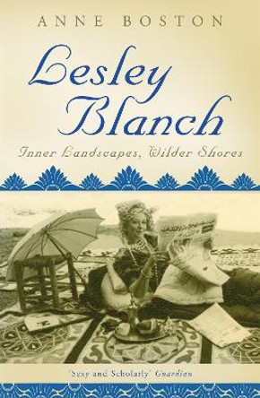 Lesley Blanch: Inner Landscapes, Wilder Shores by Anne Boston