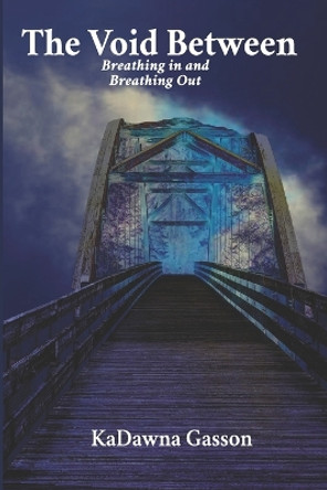 The Void Between Breathing in and Breathing Out. by Kadawna Gasson 9780578735412