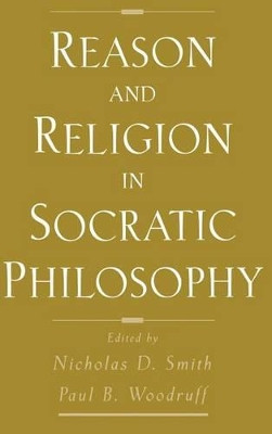 Reason and Religion in Socratic Philosophy by Nicholas D. Smith 9780195133226