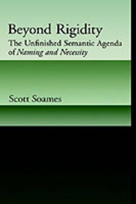 Beyond Rigidity: The Unfinished Semantic Agenda of Naming and Necessity by Scott Soames 9780195145281