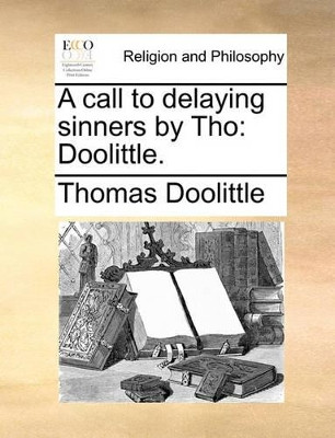 A Call to Delaying Sinners by Tho: Doolittle by Thomas Doolittle 9781140755425