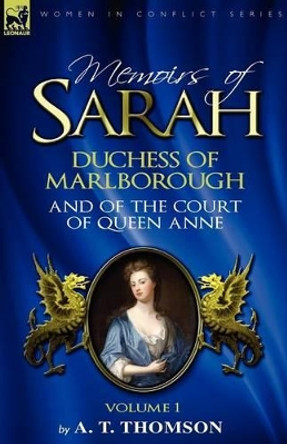 Memoirs of Sarah Duchess of Marlborough, and of the Court of Queen Anne: Volume 1 by A T Thomson 9780857061393