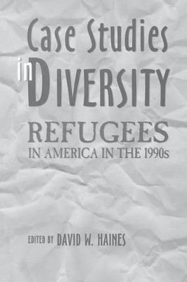 Case Studies in Diversity: Refugees in America in the 1990s by David W. Haines 9780275958046