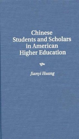 Chinese Students and Scholars in American Higher Education by Jianyi Huang 9780275956820