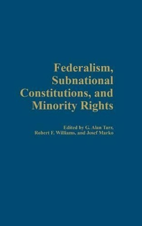 Federalism, Subnational Constitutions, and Minority Rights by G. Alan Tarr 9780275980238 Federalism, Subnational Constitutions, and Minority Rights by G. Alan Tarr 9780275980238