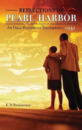Reflections of Pearl Harbor: An Oral History of December 7, 1941 by K. D. Richardson 9780275985165 Reflections of Pearl Harbor: An Oral History of December 7, 1941 by K. D. Richardson 9780275985165