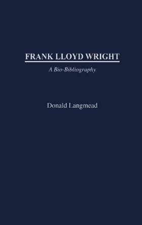 Frank Lloyd Wright: A Bio-Bibliography by Donald Langmead 9780313319938