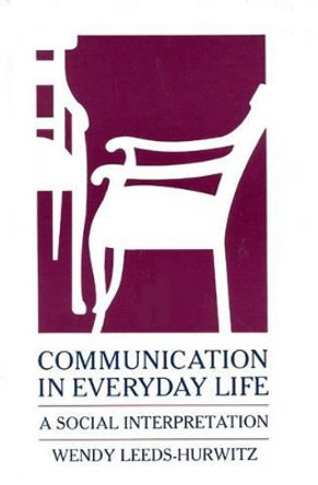 Communication in Everyday Life: A Social Interpretation by Wendy Leeds-Hurwitz 9780893915247