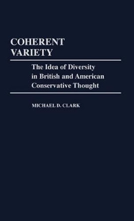 Coherent Variety: The Idea of Diversity in British and American Conservative Thought by Michael D. Clark 9780313232848