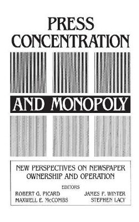 Press Concentration and Monopoly: New Perspectives on Newspaper Ownership and Operation by Robert G. Picard 9780893914646