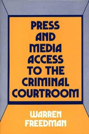 Press and Media Access to the Criminal Courtroom by Warren Freedman 9780899303284